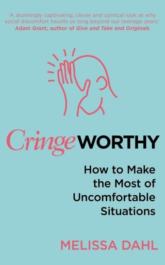 Cringeworthy. How to Make the Most of Uncomfortable Situations Dahl Melissa