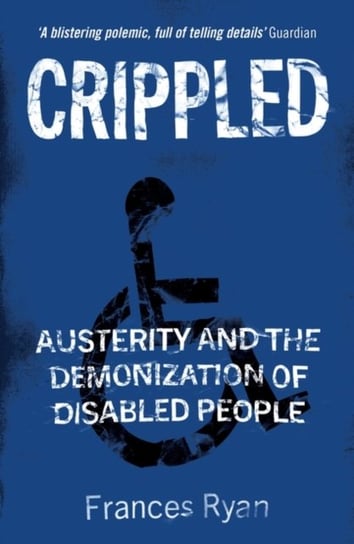 Crippled: Austerity and the Demonization of Disabled People Frances Ryan
