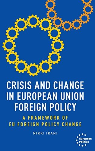 Crisis and Change in European Union Foreign Policy. A Framework of Eu Foreign Policy Change Nikki Ikani
