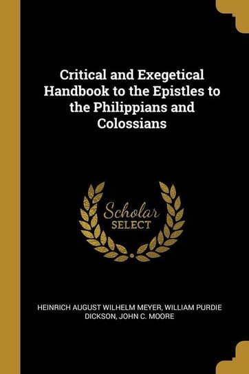 Critical and Exegetical Handbook to the Epistles to the Philippians and Colossians Meyer Heinrich August Wilhelm