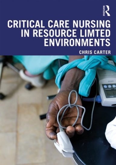Critical Care Nursing in Resource Limited Environments Carter Chris