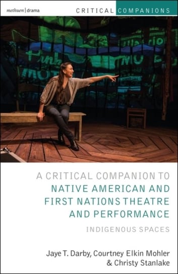 Critical Companion to Native American and First Nations Theatre and Performance: Indigenous Spaces Opracowanie zbiorowe