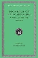 Critical Essays, Volume I: Ancient Orators. Lysias. Isocrates. Isaeus. Demosthenes. Thucydides Dionysius, Dionysius Of Halicarnassus, Dionysius Of Halicarnassus Of Halicarna