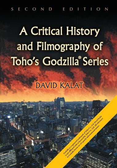 Critical History and Filmography of Toho's Godzilla Series, 2D Ed. Kalat David