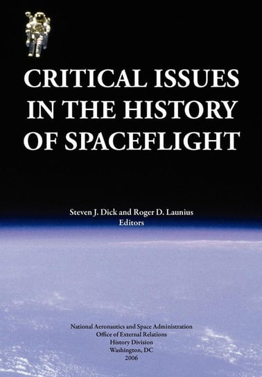 Critical Issues in the History of Spaceflight (NASA Publication SP-2006-4702) Dick Steven J.