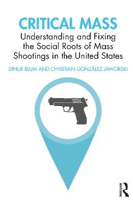 Critical Mass: Understanding and Fixing the Social Roots of Mass Shootings in the United States Taylor & Francis Ltd.