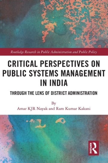 Critical Perspectives on Public Systems Management in India: Through the Lens of District Administration Amar KJR Nayak