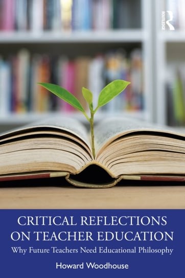 Critical Reflections on Teacher Education: Why Future Teachers Need Educational Philosophy Opracowanie zbiorowe