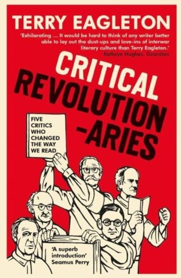 Critical Revolutionaries: Five Critics Who Changed the Way We Read Eagleton Terry