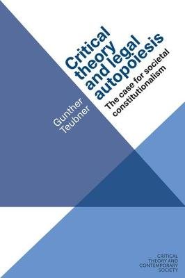 Critical Theory and Legal Autopoiesis: The Case for Societal Constitutionalism Gunther Teubner