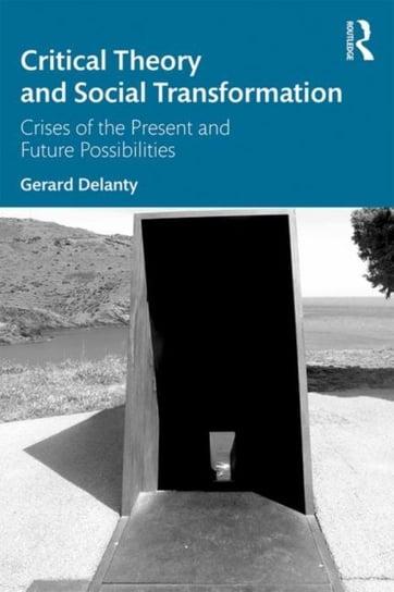 Critical Theory and Social Transformation. Crises of the Present and Future Possibilities Delanty Gerard