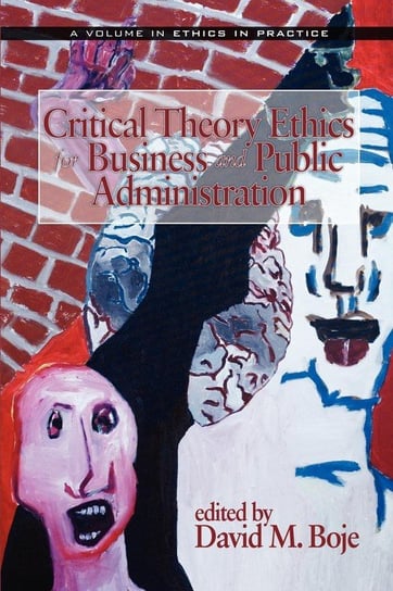 Critical Theory Ethics for Business and Public Administration (PB) Information Age Publishing