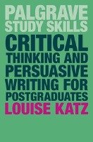 Critical Thinking and Persuasive Writing for Postgraduates Katz Louise