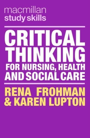 Critical Thinking for Nursing, Health and Social Care Rena Frohman