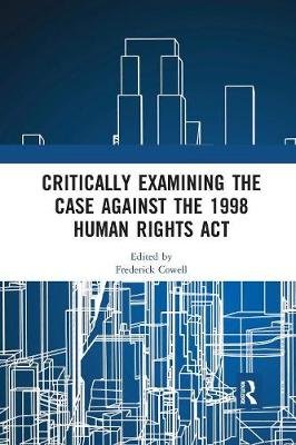 Critically Examining the Case Against the 1998 Human Rights Act Frederick Cowell