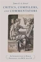 Critics, Compilers, and Commentators: An Introduction to Roman Philology, 200 Bce-800 Ce Zetzel James E. G.