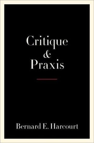 Critique and Praxis Bernard E. Harcourt