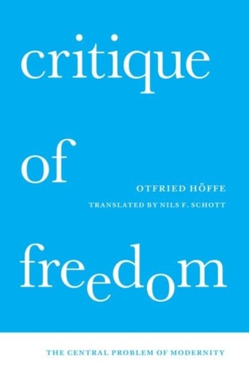 Critique of Freedom. The Central Problem of Modernity Otfried Hoffe