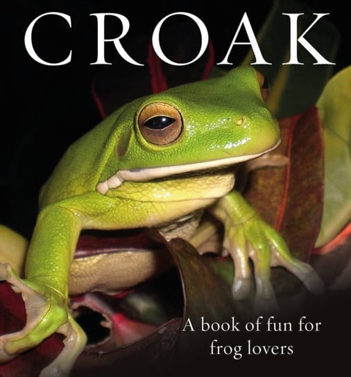 Croak: A Book of Fun for Frog Lovers Opracowanie zbiorowe