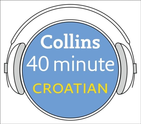 Croatian in 40 Minutes: Learn to speak Croatian in minutes with Collins Opracowanie zbiorowe