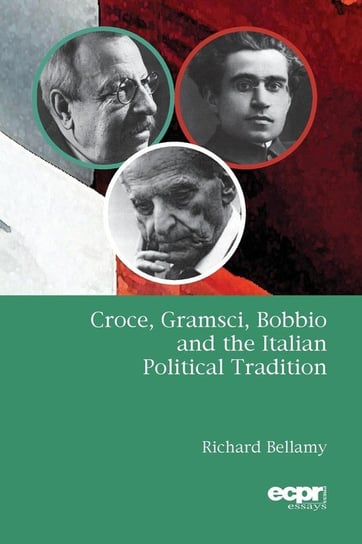 Croce, Gramsci, Bobbio and the Italian Political Tradition Bellamy Richard