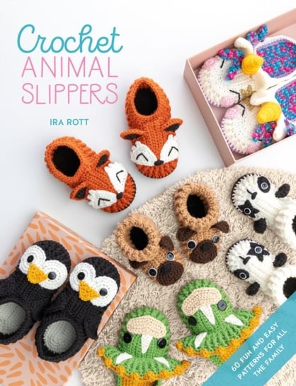 Crochet Animal Slippers: 60 fun and easy patterns for all the family Ira Rott