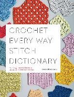 Crochet Every Way Stitch Dictionary: 125 Essential Stitches to Crochet in Three Ways Ohrenstein Dora