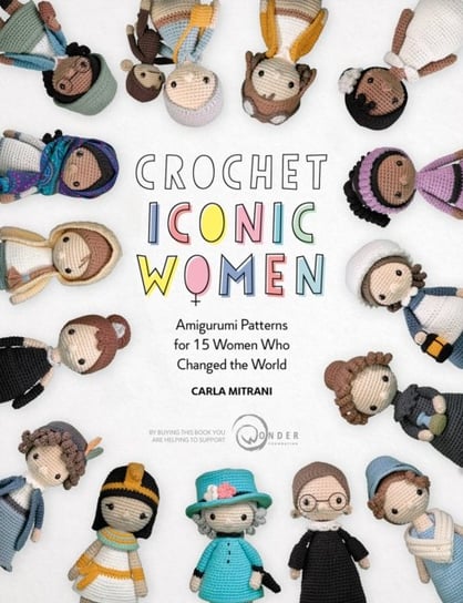 Crochet Iconic Women: Amigurumi patterns for 15 women who changed the world Carla Mitrani