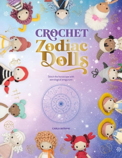Crochet Zodiac Dolls: Stitch the horoscope with astrological amigurumi Carla Mitrani