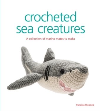 Crocheted Sea Creatures: A Collection of Marine Mates to Make Mooncie Vanessa