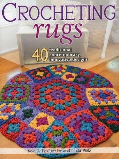 Crocheting Rugs: 40 Traditional, Contemporary, Innovative Designs Heidbreder Nola A., Pietz Linda