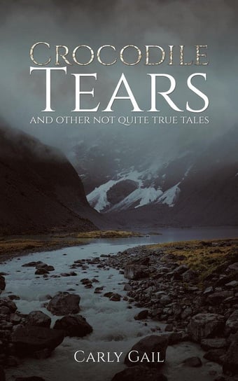 Crocodile Tears and Other Not Quite True Tales Gail Carly