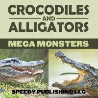 Crocodiles And Alligators Mega Monsters Publishing LLC Speedy