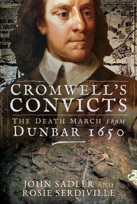 Cromwell's Convicts: The Death March from Dunbar 1650 Sadler John