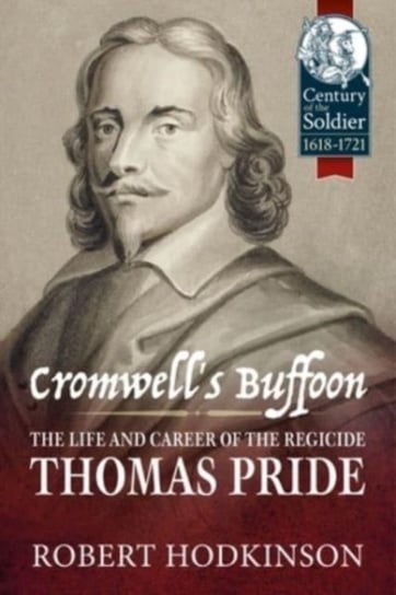 Cromwells Buffoon: The Life and Career of the Regicide, Thomas Pride Robert Hodkinson