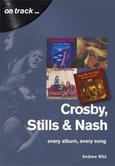 Crosby, Stills and Nash: Every Album, Every Song Andrew Wild