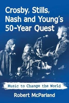 Crosby, Stills, Nash and Young: Music to Change the World Mcparland Robert