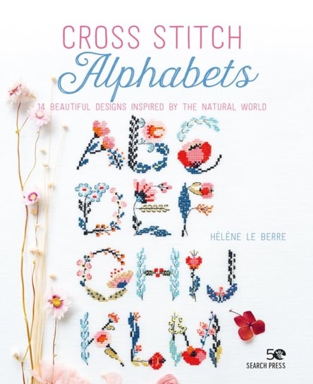 Cross Stitch Alphabets: 14 Beautiful Designs Inspired by the Natural World Helene Le Berre