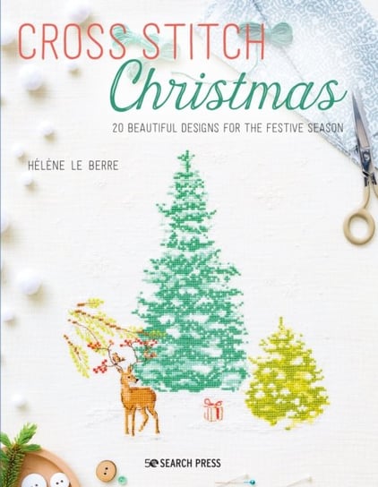 Cross Stitch Christmas: 20 Beautiful Designs for the Festive Season Helene Le Berre
