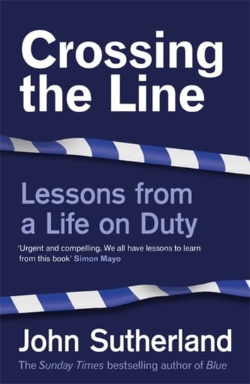 Crossing the Line. Lessons From a Life on Duty Sutherland John