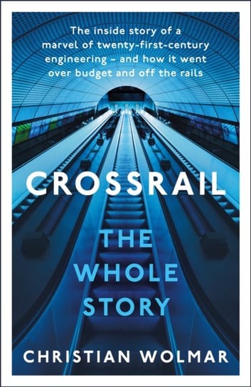Crossrail. The Whole Story Wolmar Christian
