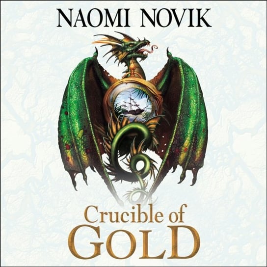 Crucible of Gold (The Temeraire Series, Book 7) Novik Naomi