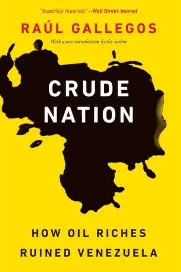 Crude Nation: How Oil Riches Ruined Venezuela Raul Gallegos