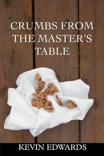 Crumbs from the Master's Table Edwards Kevin