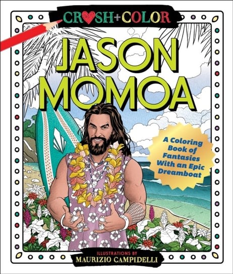 Crush and Color: Jason Momoa: A Coloring Book of Fantasies with an Epic Dreamboat Maurizio Campidelli