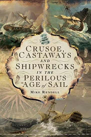 Crusoe, Castaways and Shipwrecks in the Perilous Age of Sail Mike Rendell