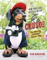 Crusoe, the Worldly Wiener Dog: Further Adventures with the Celebrity Dachshund Beauchesne Ryan