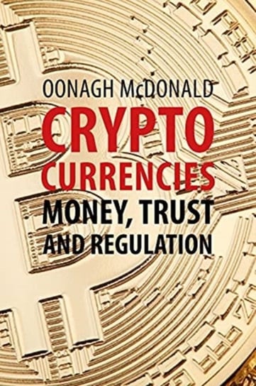 Cryptocurrencies. Money, Trust and Regulation Oonagh McDonald