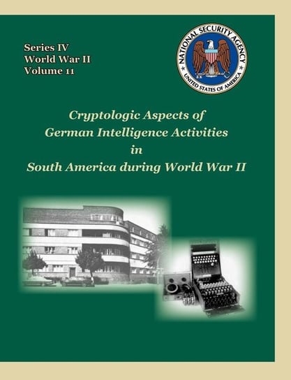Cryptologic Aspects of German Intelligence Activities in South America During World War II Mowry David P.