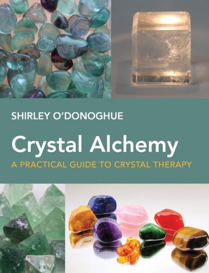 Crystal Alchemy: A Practical Guide to Crystal Therapy Shirley O'Donoghue